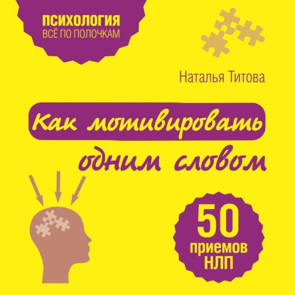 Как мотивировать одним словом. 50 приемов НЛП (Наталья Титова)