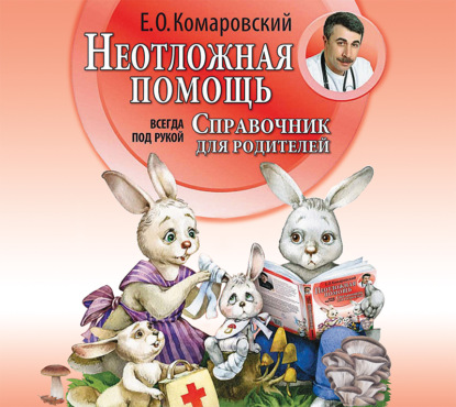 Справочник здравомыслящих родителей. Часть вторая. Неотложная помощь (Евгений Комаровский)