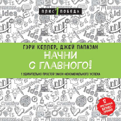 Начни с главного! 1 удивительно простой закон феноменального успеха (Джей Папазан)