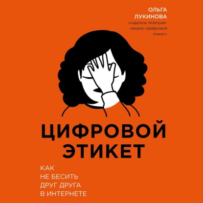 Цифровой этикет. Как не бесить друг друга в интернете (Ольга Лукинова)