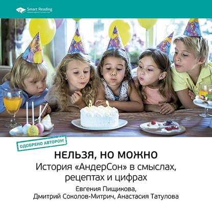 Ключевые идеи книги: Нельзя, но можно. История «АндерСон» в смыслах, рецептах и цифрах. Евгения Пищикова, Дмитрий Соколов-Митрич, Анастасия Татулова (Smart Reading)
