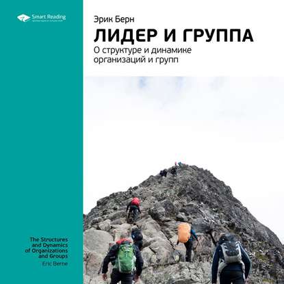 Ключевые идеи книги: Лидер и группа: о структуре и динамике организаций и групп. Эрик Берн (Smart Reading)