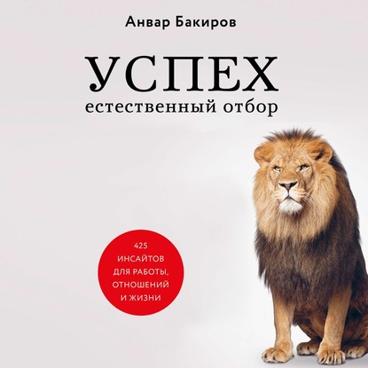 Успех. Естественный отбор. 425 инсайтов для работы, отношений и жизни (Анвар Бакиров)