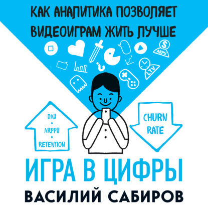 Игра в цифры. Как аналитика позволяет видеоиграм жить лучше (Василий Сабиров)