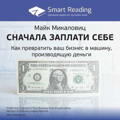 Ключевые идеи книги: Сначала заплати себе. Превратите ваш бизнес в машину, производящую деньги. Майк Микаловиц (Smart Reading)