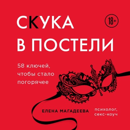 Скука в постели. 58 ключей, чтобы стало погорячее (Елена Магадеева)