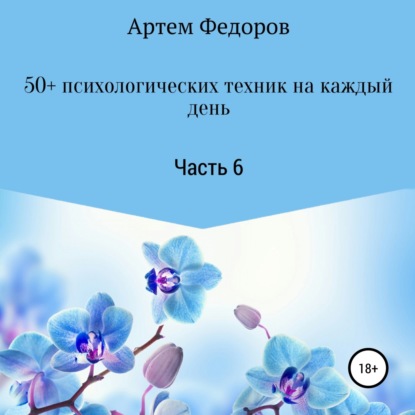 50+ психологических техник на каждый день. Часть 6 (Артем Иванович Федоров)