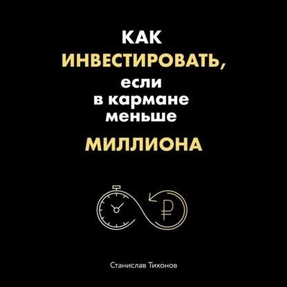 Как инвестировать, если в кармане меньше миллиона (Станислав Тихонов)