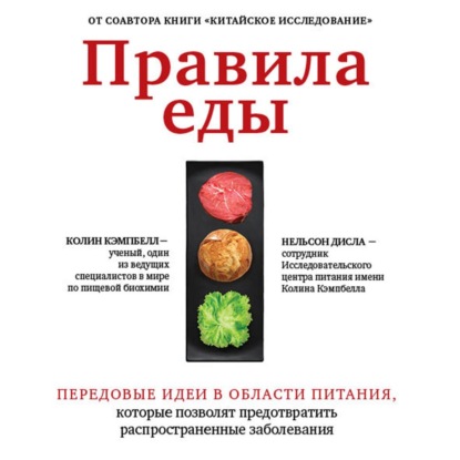 Правила еды. Передовые идеи в области питания, которые позволят предотвратить распространенные заболевания (Колин Кэмпбелл)