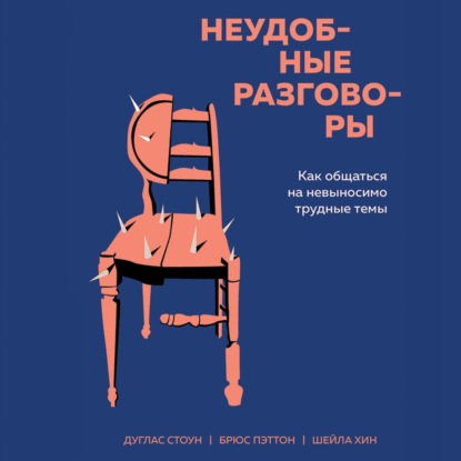 Неудобные разговоры. Как общаться на невыносимо трудные темы (Брюс Паттон)