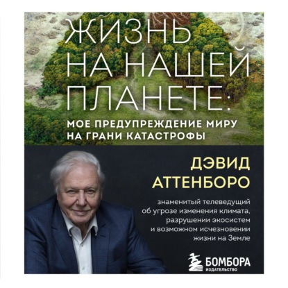 Жизнь на нашей планете. Мое предупреждение миру на грани катастрофы (Дэвид Аттенборо)
