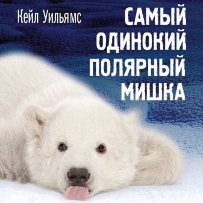 Самый одинокий полярный мишка (Кейл Уильямс)