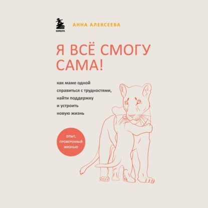 Я всё смогу сама! Как маме одной справиться с трудностями, найти поддержку и устроить новую жизнь (Анна Алексеева)