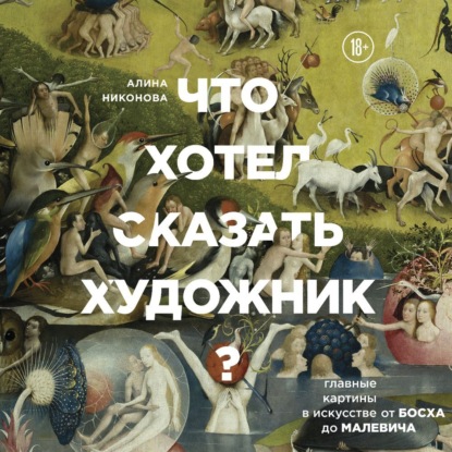 Что хотел сказать художник? Главные картины в искусстве от Босха до Малевича (Алина Никонова)