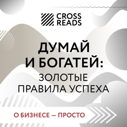 Саммари книги «Думай и богатей: золотые правила успеха» (Коллектив авторов)
