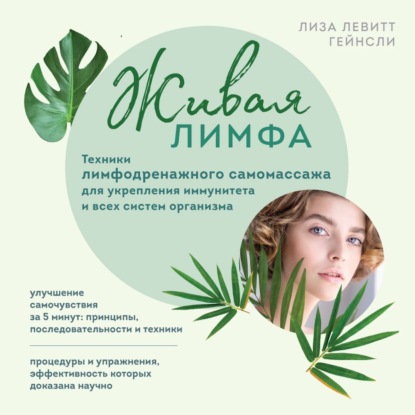 Живая лимфа. Техники лимфодренажного самомассажа для укрепления иммунитета и всех систем организма (Лиза Левитт Гейнсли)