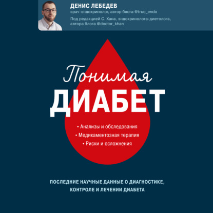 Понимая диабет. Последние научные данные о диагностике, контроле и лечении диабета (Денис Лебедев)