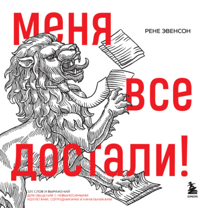 Меня все достали! 325 слов и выражений для общения с невыносимыми коллегами, сотрудниками и начальниками (Рене Эвенсон)