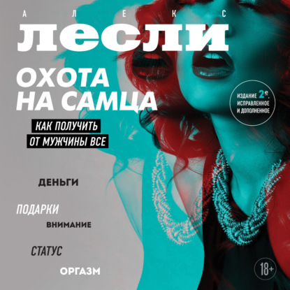 Охота на самца. Как получить от мужчины все (Алекс Лесли)