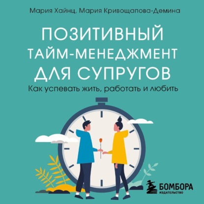 Позитивный тайм-менеджмент для супругов. Как успевать жить, работать и любить (Мария Сергеевна Хайнц)