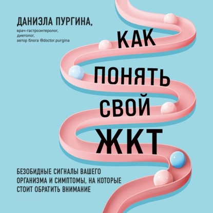 Как понять свой ЖКТ. Безобидные сигналы вашего организма и симптомы, на которые стоит обратить внимание (Даниэла Пургина)