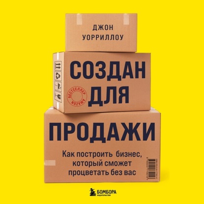 Создан для продажи. Как построить бизнес, который сможет процветать без вас (Джон Уорриллоу)