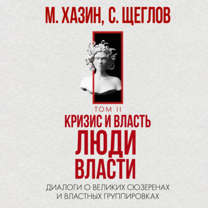 Кризис и Власть. Том II. Люди Власти. Диалоги о великих сюзеренах и властных группировках (Сергей Щеглов)