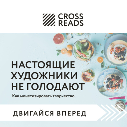 Саммари книги «Настоящие художники не голодают. Как монетизировать творчество» (Коллектив авторов)