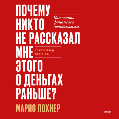 Почему никто не рассказал мне этого о деньгах раньше? Как стать финансово непобедимым (Марио Лохнер)