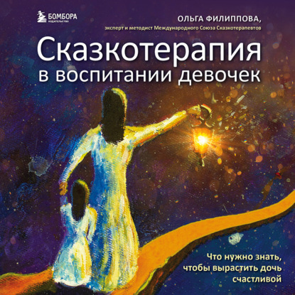 Сказкотерапия в воспитании девочек. Что нужно знать, чтобы вырастить дочь счастливой (Ольга Филиппова)