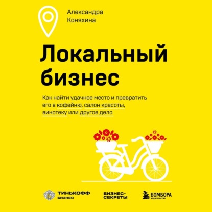 Локальный бизнес. Как найти удачное место и превратить его в кофейню, салон красоты, винотеку или другое дело (Александра Коняхина)