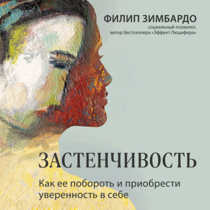 Застенчивость. Как ее побороть и приобрести уверенность в себе (Филип Зимбардо)