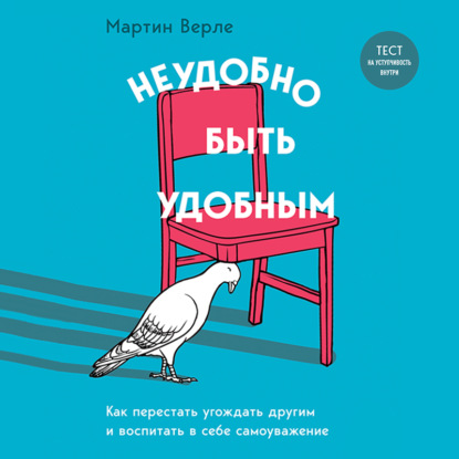 Неудобно быть удобным. Как перестать угождать другим и воспитать в себе самоуважение (Мартин Верле)