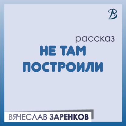 Не там построили (Вячеслав Заренков)