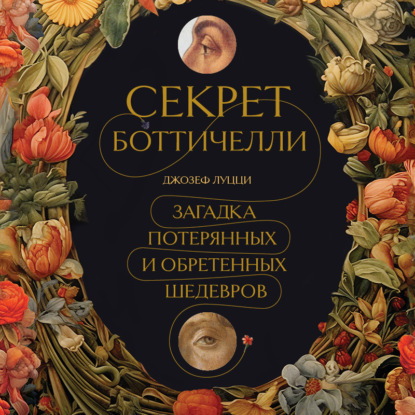 Секрет Боттичелли. Загадка потерянных и обретенных шедевров (Джозеф Луцци)