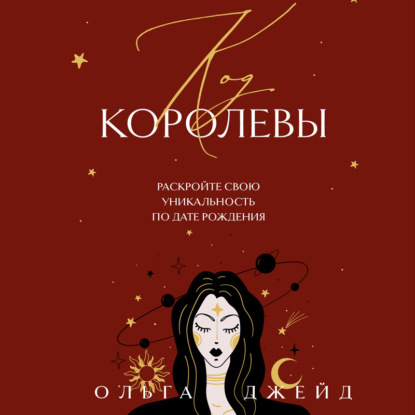 Код королевы. Раскройте свою уникальность по дате рождения (Ольга Джейд)