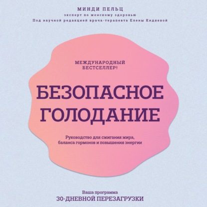 Безопасное голодание. Руководство для сжигания жира, баланса гормонов и повышения энергии (Минди Пельц)