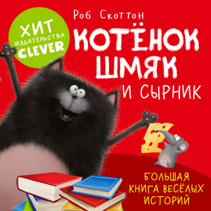 Котенок Шмяк и Сырник. Большая книга веселых историй (Роб Скоттон)