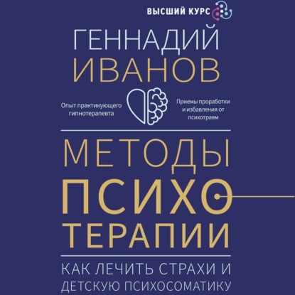 Методы психотерапии. Как лечить страхи и детскую психосоматику (Геннадий Иванов)