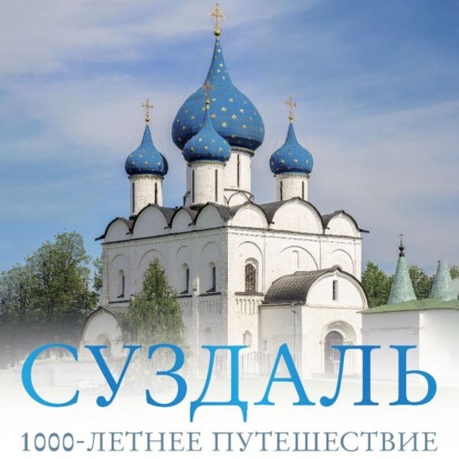 Суздаль. 1000-летнее путешествие. Большой путеводитель по городам и времени (Роман Зеленский)