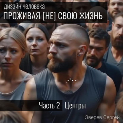 Дизайн Человека. Проживая [не] свою жизнь. Часть 2 – Центры. (Сергей Зверев)
