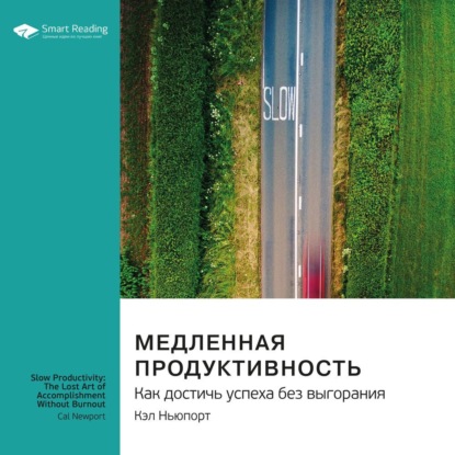 Медленная продуктивность. Как достичь успеха без выгорания. Кэл Ньюпорт. Саммари (Smart Reading)