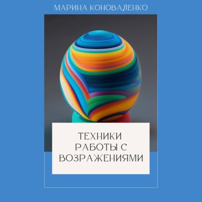 Техники работы с возражениями (Марина Юрьевна Коноваленко)