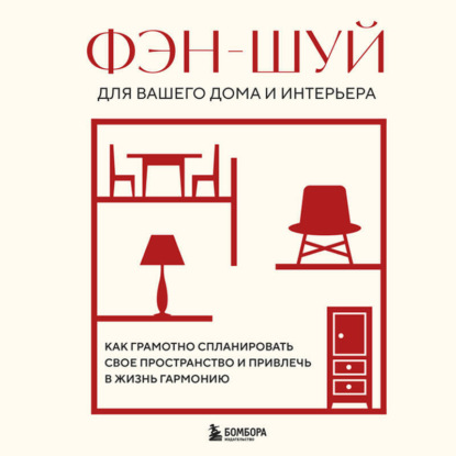 Фэн-шуй для вашего дома и интерьера. Как грамотно спланировать свое пространство и привлечь в жизнь гармонию (Группа авторов)