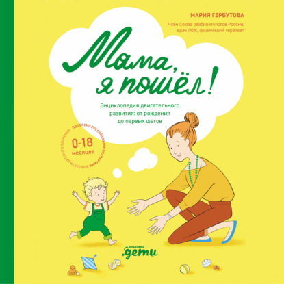 Мама, я пошел! Энциклопедия двигательного развития детей от 0 до 18 месяцев (Мария Гербутова)