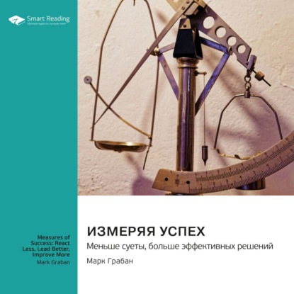 Измеряя успех: меньше суеты, больше эффективных решений. Марк Грабан. Саммари (Smart Reading)