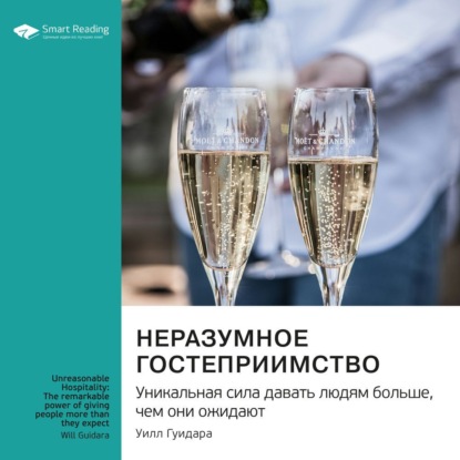 Неразумное гостеприимство. Удивительная сила давать людям больше, чем они ожидают. Уилл Гуидара. Саммари (Smart Reading)