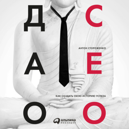 Дао СЕО. Как создать свою историю успеха (Антон Стороженко)
