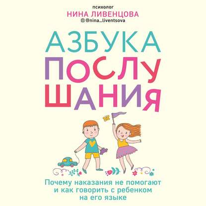 Азбука послушания. Почему наказания не помогают и как говорить с ребенком на его языке (Нина Ливенцова)