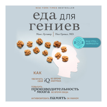 Еда для гениев. Как увеличить свой IQ во время завтрака, повысить производительность мозга во время обеда и активизировать память за ужином (Макс Лугавер)